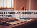 垦利微信里面怎样制作小程序（微信怎样制作小程序用什么程序）
